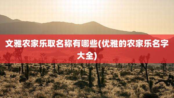 文雅农家乐取名称有哪些(优雅的农家乐名字大全)