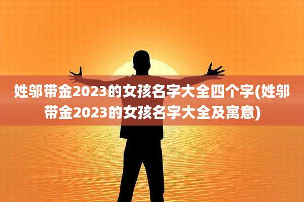 姓邬带金2023的女孩名字大全四个字(姓邬带金2023的女孩名字大全及寓意)