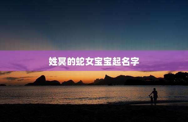 姓冥的蛇女宝宝起名字