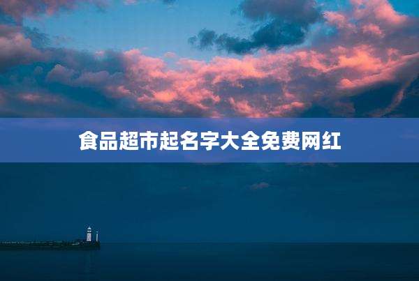 食品超市起名字大全免费网红