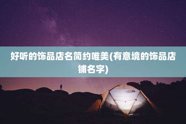 好听的饰品店名简约唯美(有意境的饰品店铺名字)