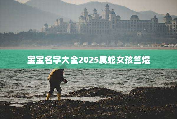 宝宝名字大全2025属蛇女孩竺煜