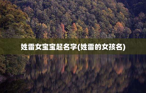 姓雷女宝宝起名字(姓雷的女孩名)