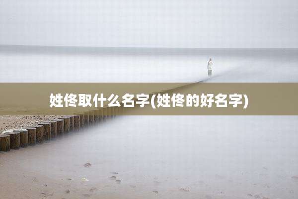 姓佟取什么名字(姓佟的好名字)