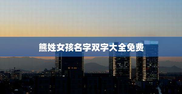 熊姓女孩名字双字大全免费