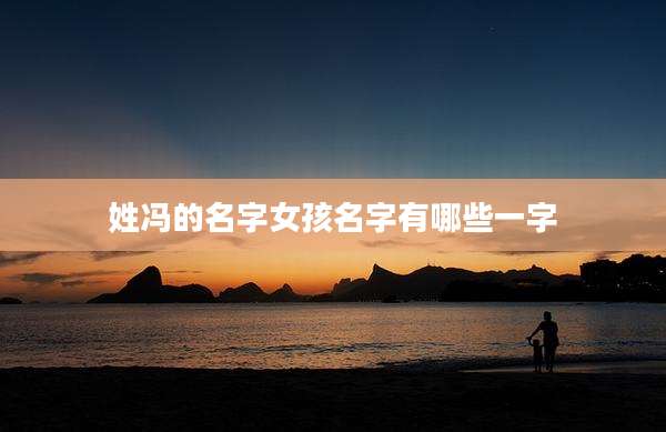 姓冯的名字女孩名字有哪些一字