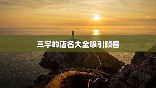 三字的店名大全吸引顾客