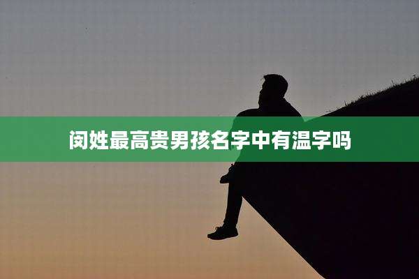 闵姓最高贵男孩名字中有温字吗