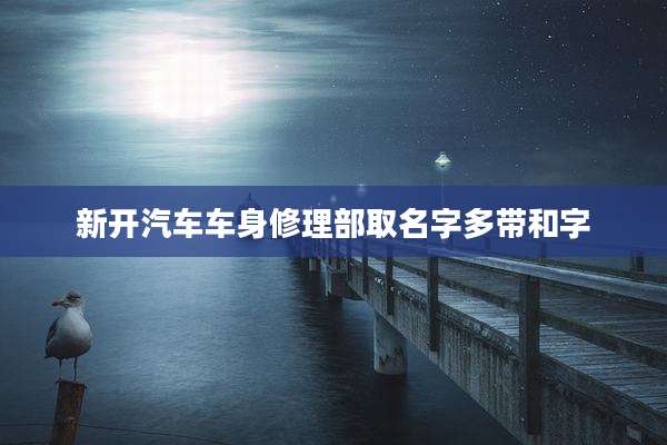 新开汽车车身修理部取名字多带和字