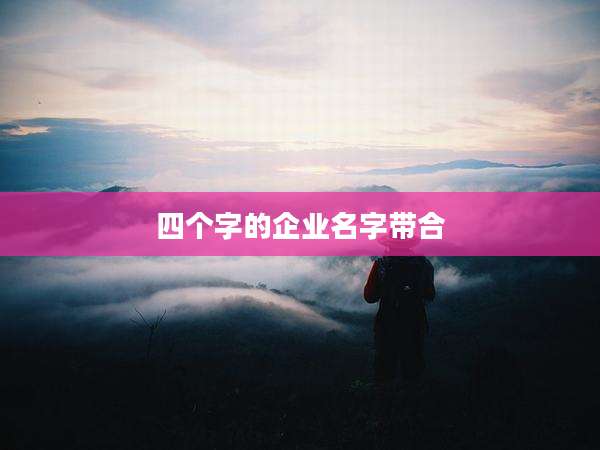四个字的企业名字带合