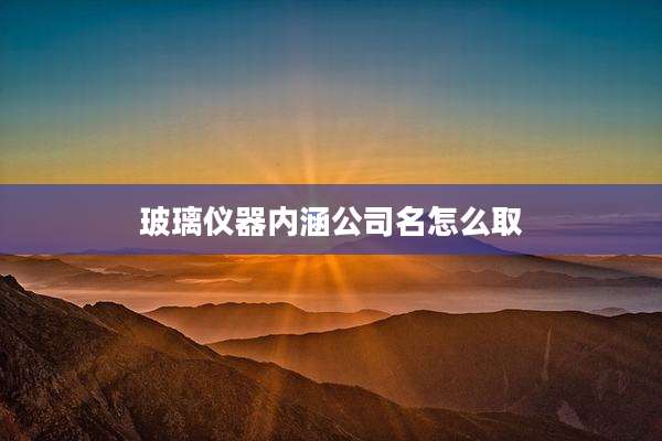 玻璃仪器内涵公司名怎么取