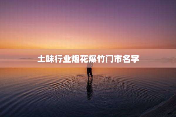 土味行业烟花爆竹门市名字