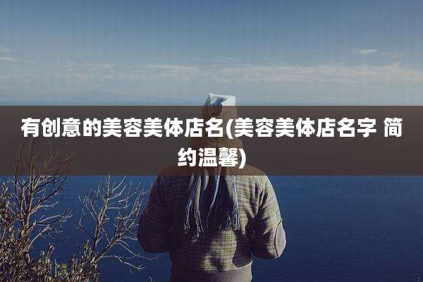 有创意的美容美体店名(美容美体店名字 简约温馨)