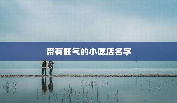 带有旺气的小吃店名字