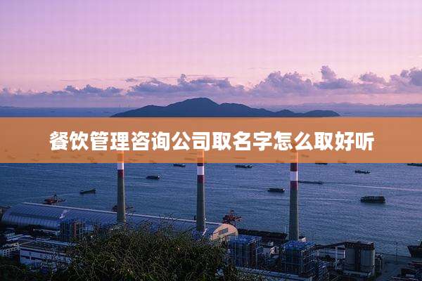 餐饮管理咨询公司取名字怎么取好听