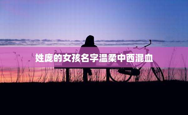 姓庞的女孩名字温柔中西混血