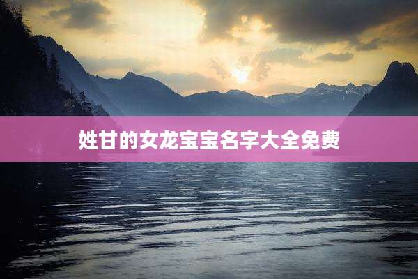 姓甘的女龙宝宝名字大全免费