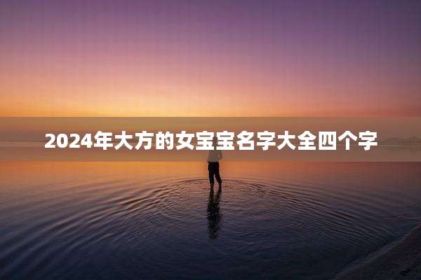 2024年大方的女宝宝名字大全四个字
