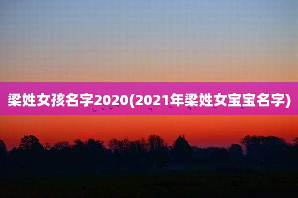 梁姓女孩名字2020(2021年梁姓女宝宝名字)