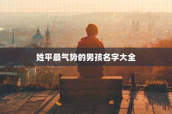 姓平最气势的男孩名字大全