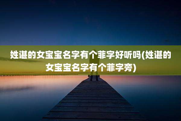 姓谌的女宝宝名字有个菲字好听吗(姓谌的女宝宝名字有个菲字旁)