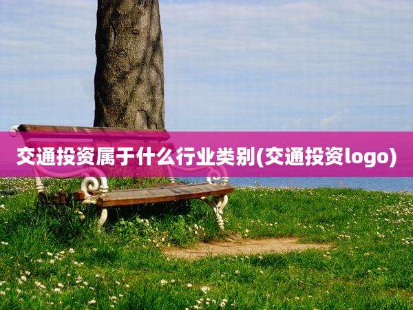 交通投资属于什么行业类别(交通投资logo)