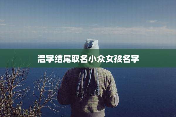 温字结尾取名小众女孩名字
