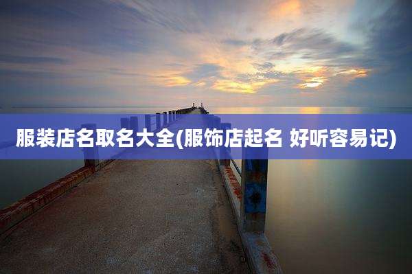 服装店名取名大全(服饰店起名 好听容易记)
