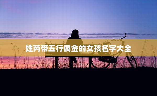 姓芮带五行属金的女孩名字大全