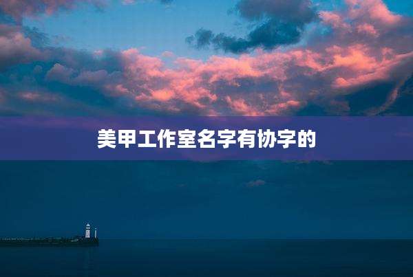 美甲工作室名字有协字的
