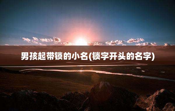 男孩起带锁的小名(锁字开头的名字)