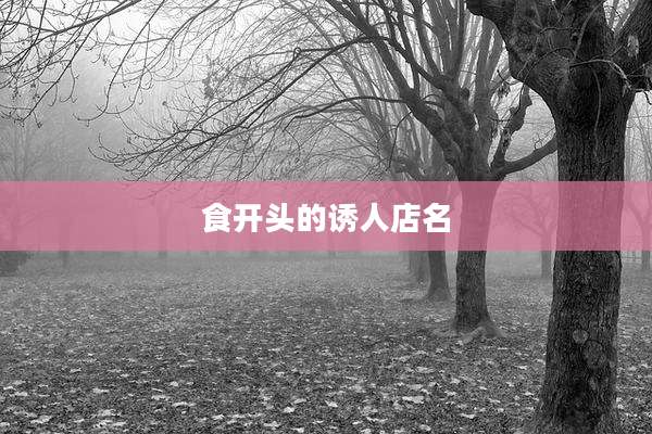 食开头的诱人店名