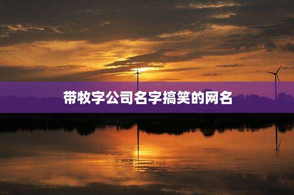 带牧字公司名字搞笑的网名