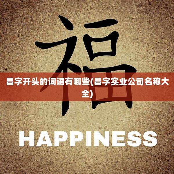 昌字开头的词语有哪些(昌字实业公司名称大全)