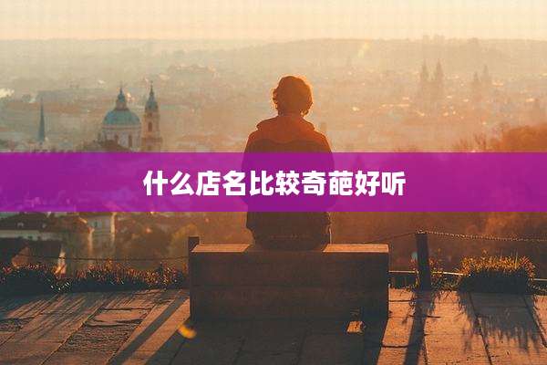 什么店名比较奇葩好听