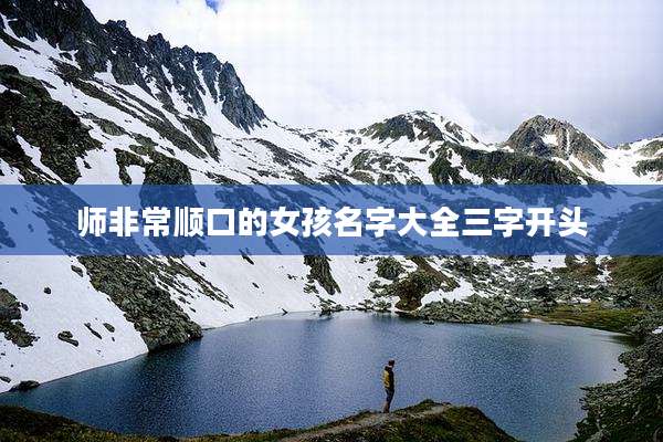 师非常顺口的女孩名字大全三字开头