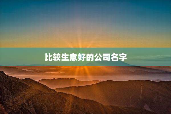比较生意好的公司名字
