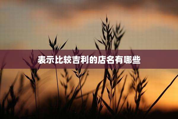 表示比较吉利的店名有哪些