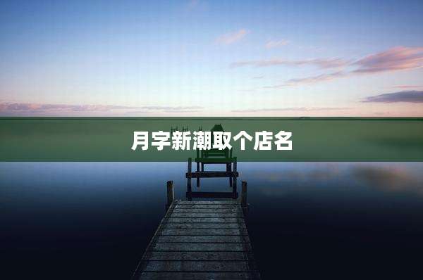 月字新潮取个店名