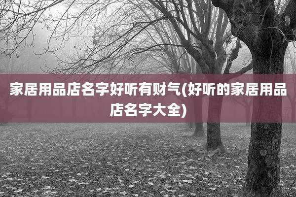家居用品店名字好听有财气(好听的家居用品店名字大全)