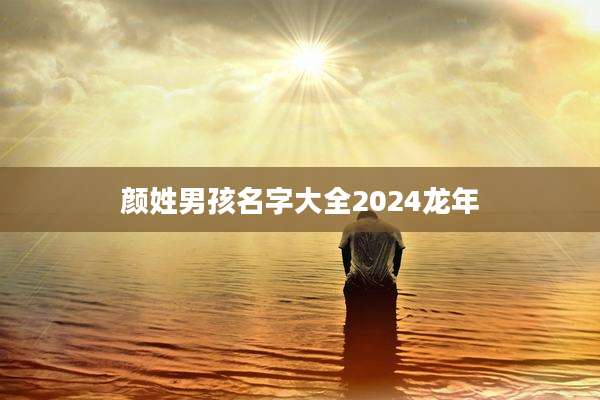 颜姓男孩名字大全2024龙年