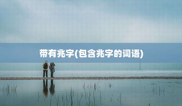 带有兆字(包含兆字的词语)