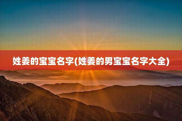 姓姜的宝宝名字(姓姜的男宝宝名字大全)