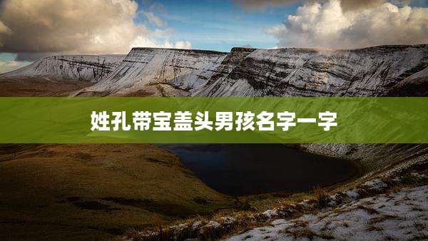 姓孔带宝盖头男孩名字一字