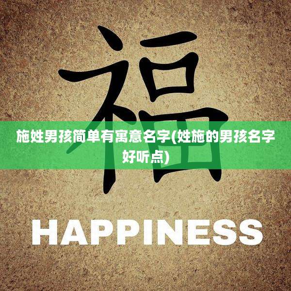 施姓男孩简单有寓意名字(姓施的男孩名字好听点)