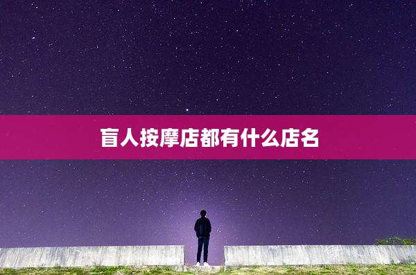 盲人按摩店都有什么店名