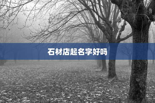 石材店起名字好吗