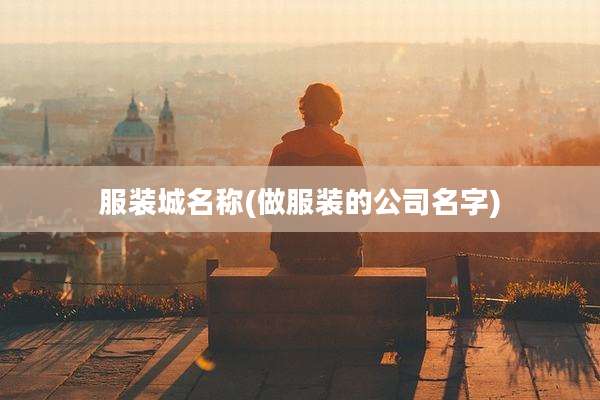 服装城名称(做服装的公司名字)