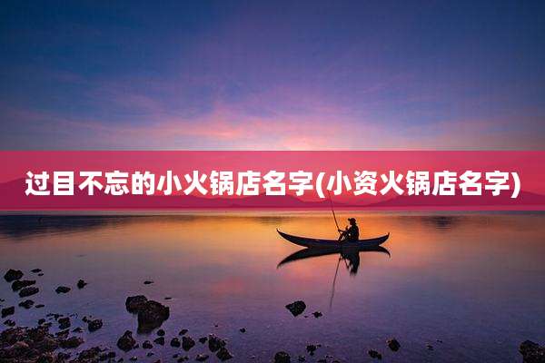 过目不忘的小火锅店名字(小资火锅店名字)