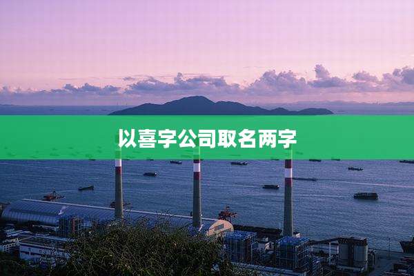 以喜字公司取名两字